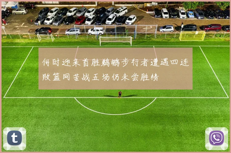 何时迎来首胜鹈鹕步行者遭遇四连败篮网苦战五场仍未尝胜绩