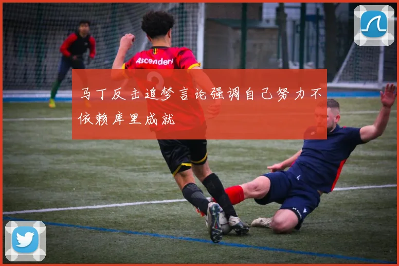 马丁反击追梦言论强调自己努力不依赖库里成就