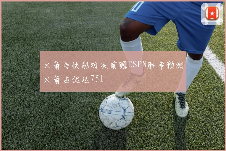 火箭与快船对决前瞻ESPN胜率预测火箭占优达751