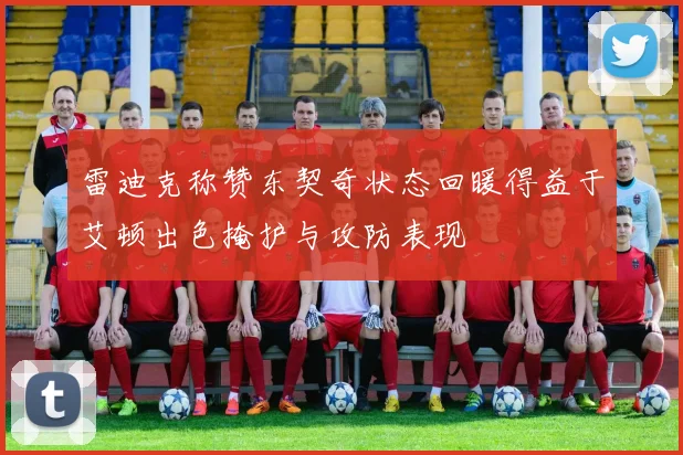 雷迪克称赞东契奇状态回暖得益于艾顿出色掩护与攻防表现